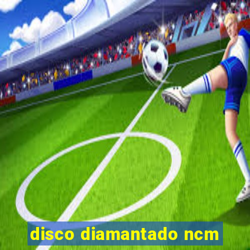 disco diamantado ncm